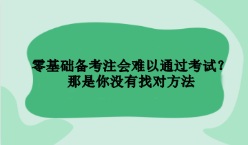 零基礎(chǔ)備考注會(huì)難以通過考試？那是你沒有找對(duì)方法