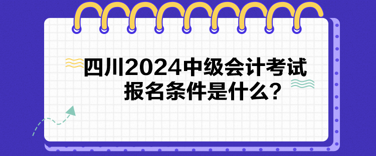 四川2024中級會計考試報名條件是什么？