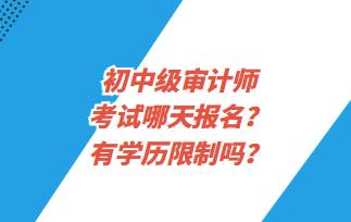 初中級審計師考試哪天報名？有學歷限制嗎？