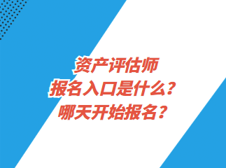 資產(chǎn)評(píng)估師報(bào)名入口是什么？哪天開始報(bào)名？