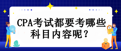 CPA考試都要考哪些科目內(nèi)容呢？