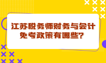 江蘇稅務(wù)師財(cái)務(wù)與會(huì)計(jì)免考政策有哪些？