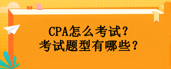 CPA怎么考試？考試題型有哪些？