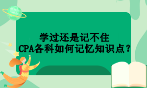 學(xué)過還是記不住  CPA各科如何記憶知識點？