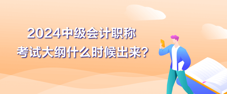 2024中級會計職稱大綱什么時候出來？