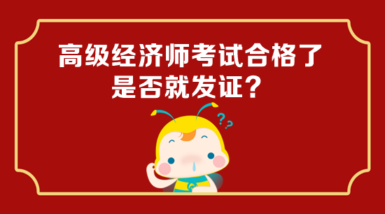 高級經(jīng)濟師考試合格了是否就發(fā)證？