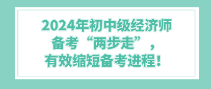 2024年初中級(jí)經(jīng)濟(jì)師備考“兩步走”，有效縮短備考進(jìn)程！