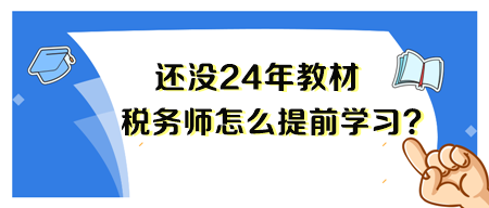 2024年稅務(wù)師新教材還沒出來(lái) 要怎么備考呢？