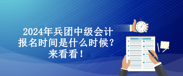 2024年兵團(tuán)中級(jí)會(huì)計(jì)報(bào)名時(shí)間是什么時(shí)候？來看看！