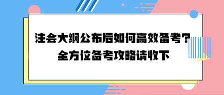 注會大綱公布后如何高效備考？全方位備考攻略請收下