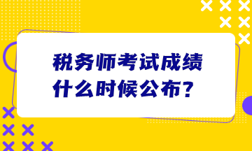 稅務師考試成績什么時候公布？