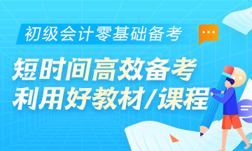 初級會計(jì)零基礎(chǔ)考生首要任務(wù)：學(xué)會在短時(shí)間內(nèi)高效備考！利用好教材/課程等