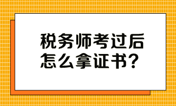 稅務(wù)師考過后怎么拿證書？