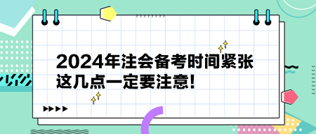 2024年注會(huì)備考時(shí)間緊張 這幾點(diǎn)一定要注意！