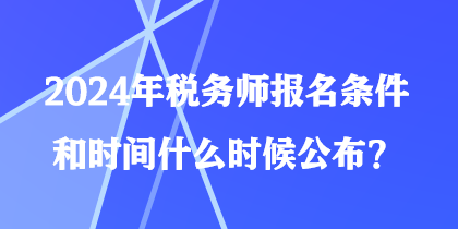 2024年稅務師報名條件和時間什么時候公布？