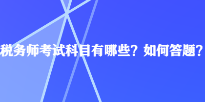 稅務(wù)師考試科目有哪些？如何答題？