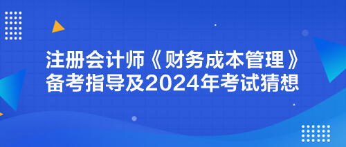 注冊會計師《財務成本管理》備考指導及2024年考試猜想