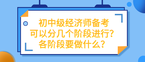 初中級(jí)經(jīng)濟(jì)師備考可以分幾個(gè)階段進(jìn)行？各階段要做什么？