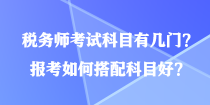 稅務師考試科目有幾門？報考如何搭配科目好？