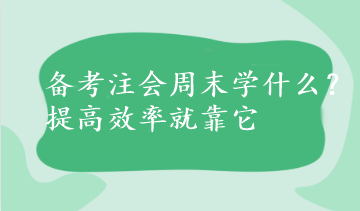 備考注會(huì)周末學(xué)什么？提高效率就靠它