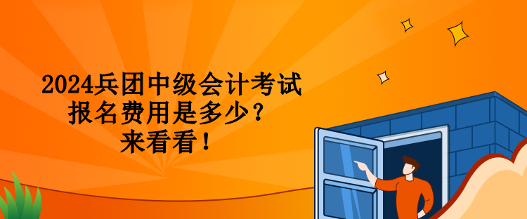 2024兵團(tuán)中級會計(jì)考試報(bào)名費(fèi)用是多少？來看看！