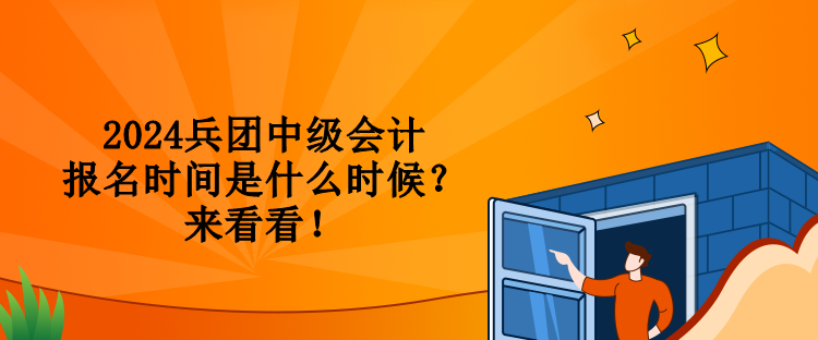 2024兵團(tuán)中級(jí)會(huì)計(jì)報(bào)名時(shí)間是什么時(shí)候？來(lái)看看！