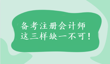 備考注冊會計師這三樣缺一不可！速看