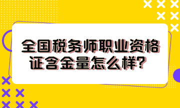 全國稅務(wù)師職業(yè)資格證含金量怎么樣？