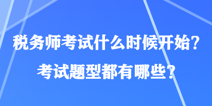 稅務(wù)師考試什么時(shí)候開(kāi)始？考試題型都有哪些？