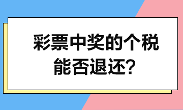 彩票中獎(jiǎng)的個(gè)人所得稅能否退還？