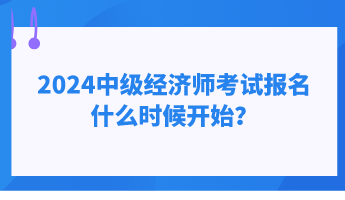 2024中級經濟師考試報名什么時候開始？