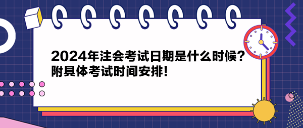 2024年注會考試日期是什么時候？附具體考試時間安排！