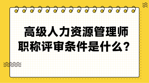 高級人力資源管理師職稱評審條件是什么？