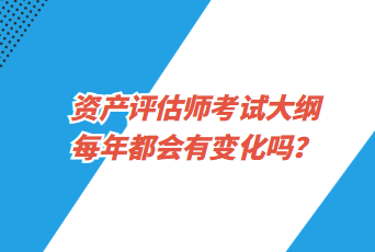 資產(chǎn)評(píng)估師考試大綱每年都會(huì)有變化嗎？