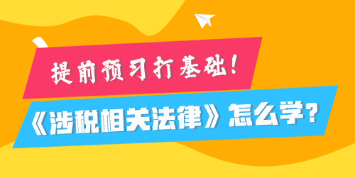 稅務師《涉稅相關法律》怎么學比較好？提前預習打基礎！