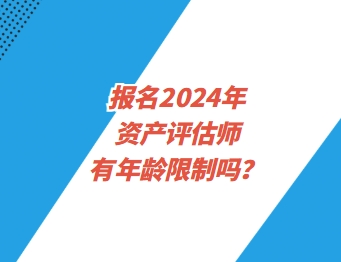 報(bào)名2024年資產(chǎn)評估師有年齡限制嗎？