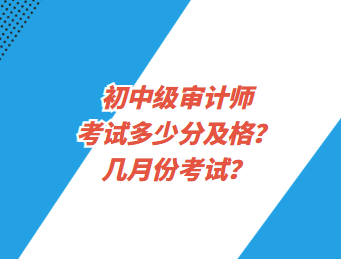 初中級(jí)審計(jì)師考試多少分及格？幾月份考試？