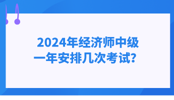 2024年經(jīng)濟(jì)師中級一年安排幾次考試？