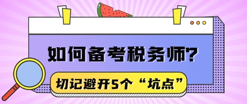 想用盡可能少的時間通過稅務(wù)師考試？先避開5個“坑點”