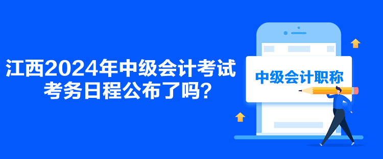 江西2024年中級(jí)會(huì)計(jì)考試考務(wù)日程公布了嗎？