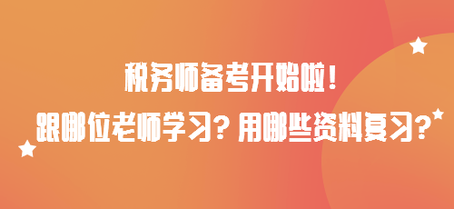 稅務(wù)師備考開(kāi)始啦！跟哪位老師學(xué)習(xí)？用哪些資料復(fù)習(xí)？