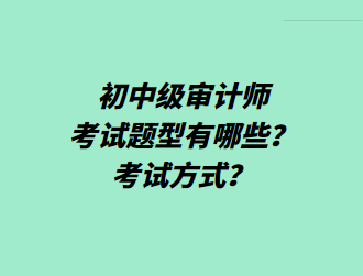 初中級審計(jì)師考試題型有哪些？考試方式？