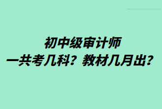 初中級(jí)審計(jì)師一共考幾科？教材幾月出？