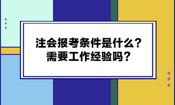 注會報考條件是什么？需要工作經驗嗎？