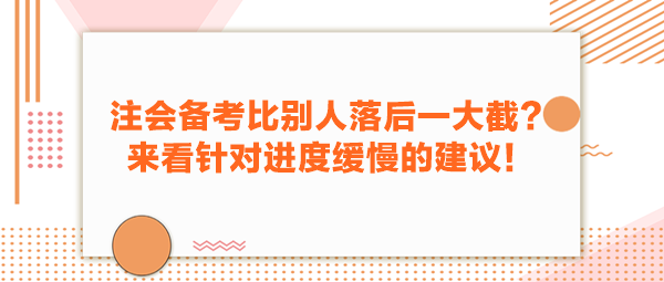 注會備考比別人落后一大截？來看針對進度緩慢的建議！