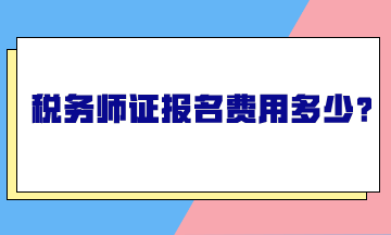 稅務(wù)師證報(bào)名費(fèi)用多少？