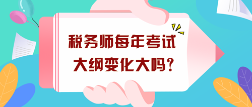 稅務師每年考試大綱變化大嗎？沒出新大綱現在要怎么學？