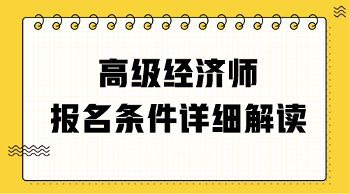 高級經(jīng)濟師報名條件詳細解讀