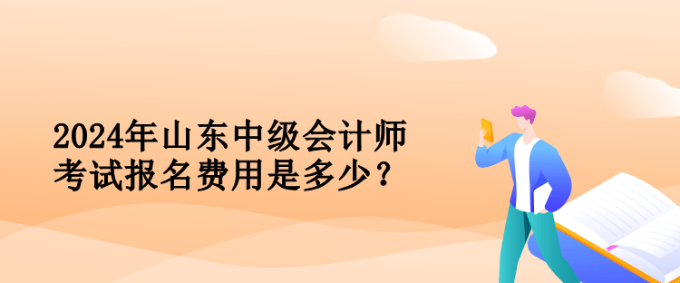 2024年山東中級(jí)會(huì)計(jì)師考試報(bào)名費(fèi)用是多少？