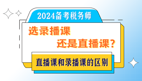 備考稅務師選錄播課還是直播課？直播課和錄播課的區(qū)別是？